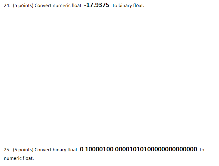 PLEASE EXPLAIN THOROUGHLY 24. (5 points) Convert numeric float -17.9375 to binary