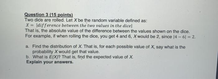  Question 3 (15 points) Two dice are rolled. Let X be