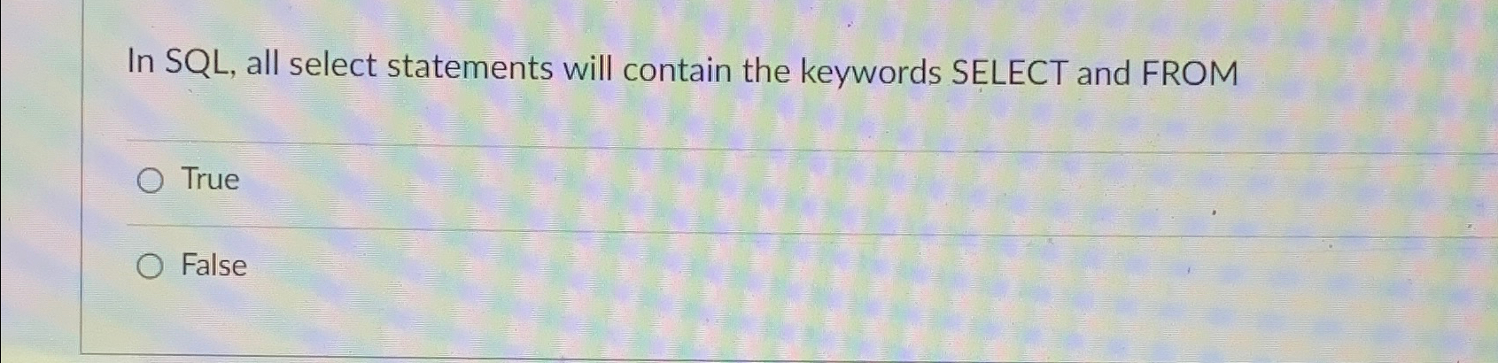  In SQL, all select statements will contain the keywords SELECT and