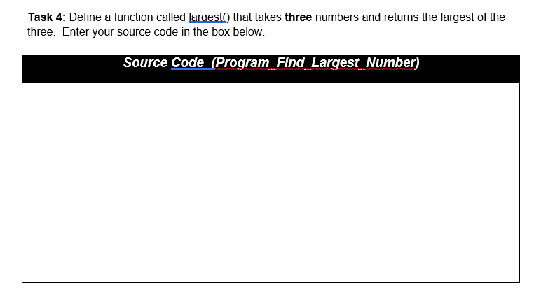 In Python please!! [= Task 4: Define a function called largest() that