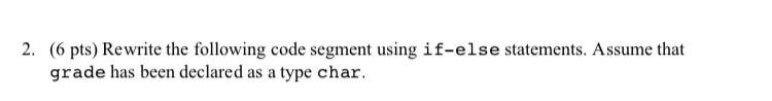  2. (6 pts) Rewrite the following code segment using if-else statements.