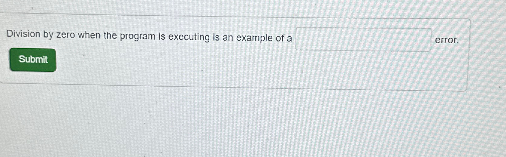  Division by zero when the program is executing is an example
