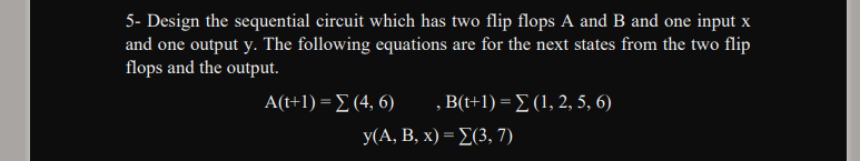 5- Design the sequential circuit which has two flip flops A