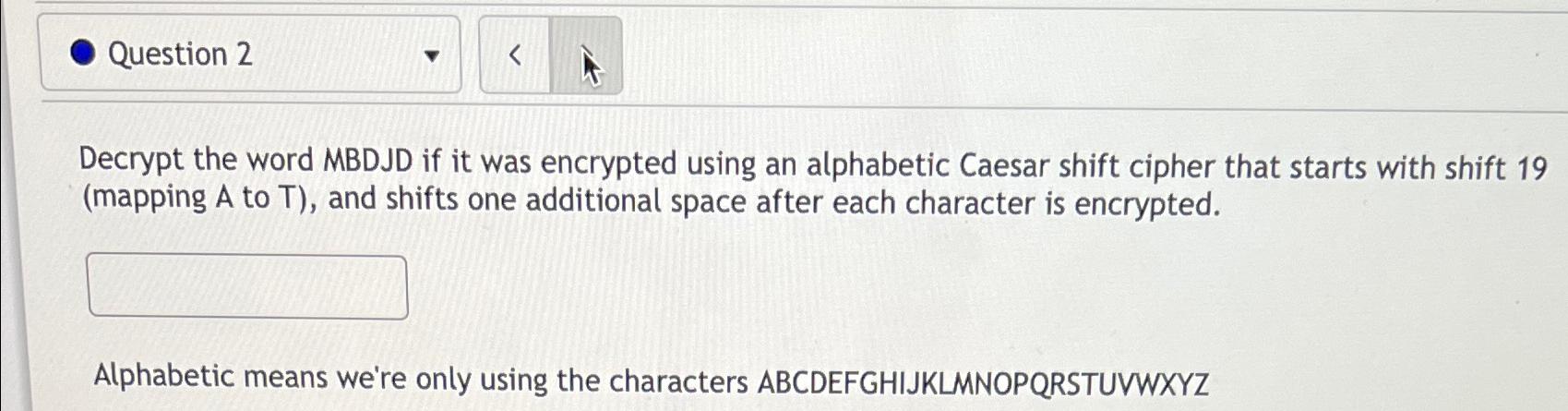  Question 2 Decrypt the word MBDJD if it was encrypted using