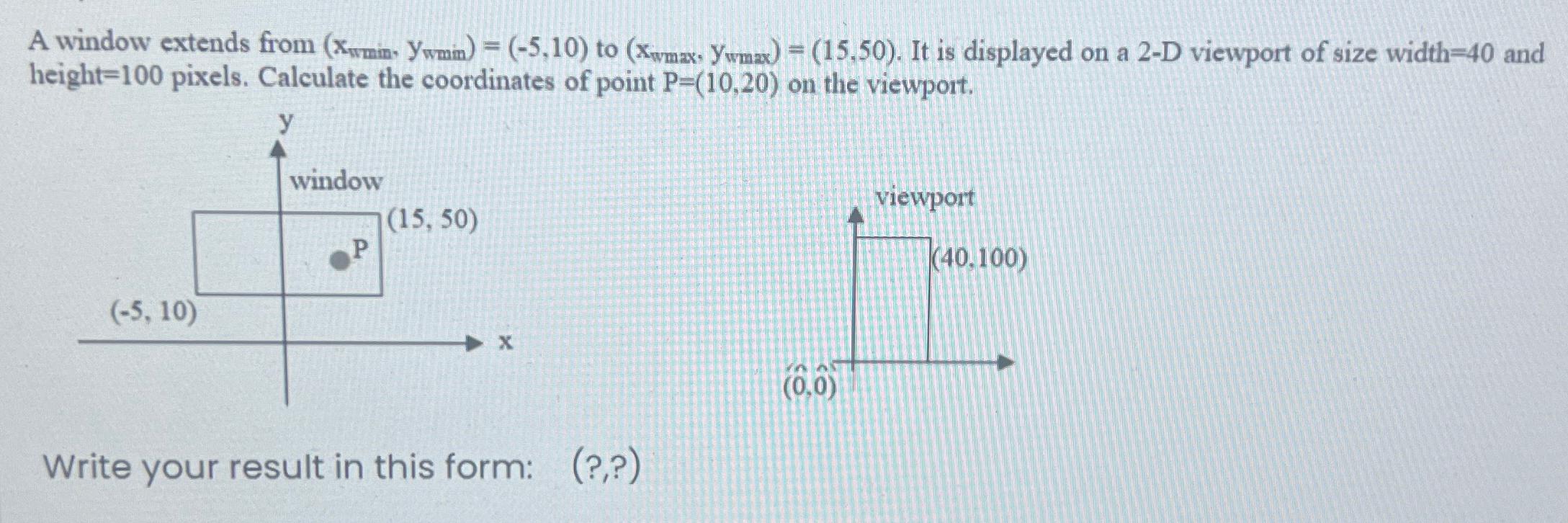 A window extends from (xwmin,ywmin)=(-5,10) to (xwmax,ywmax)=(15,50). It is displayed on