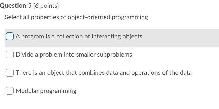  Question 5 (6 points) Select all properties of object-oriented programming A