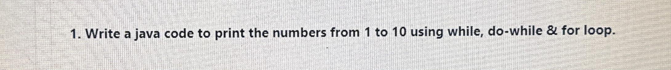  Write a java code to print the numbers from 1 to