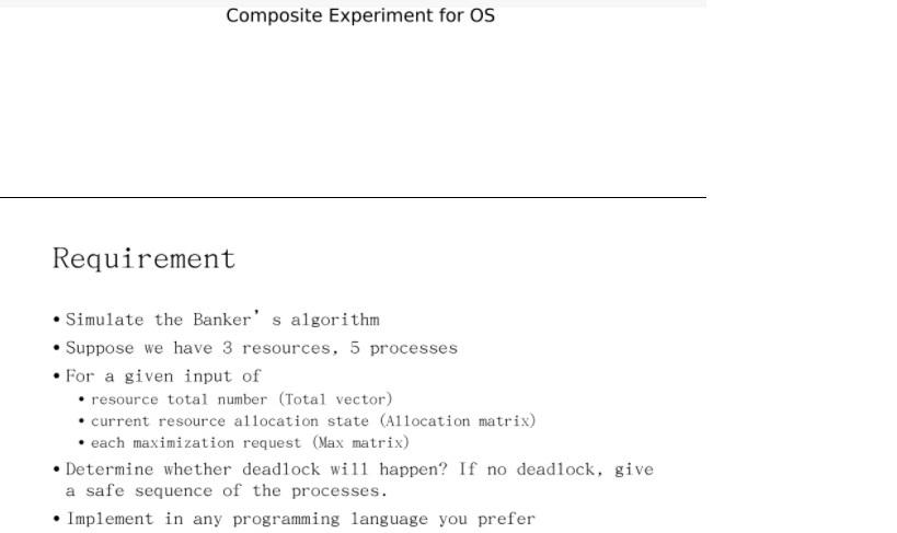  Composite Experiment for OS Requirement Simulate the Banker' s algorithm Suppose