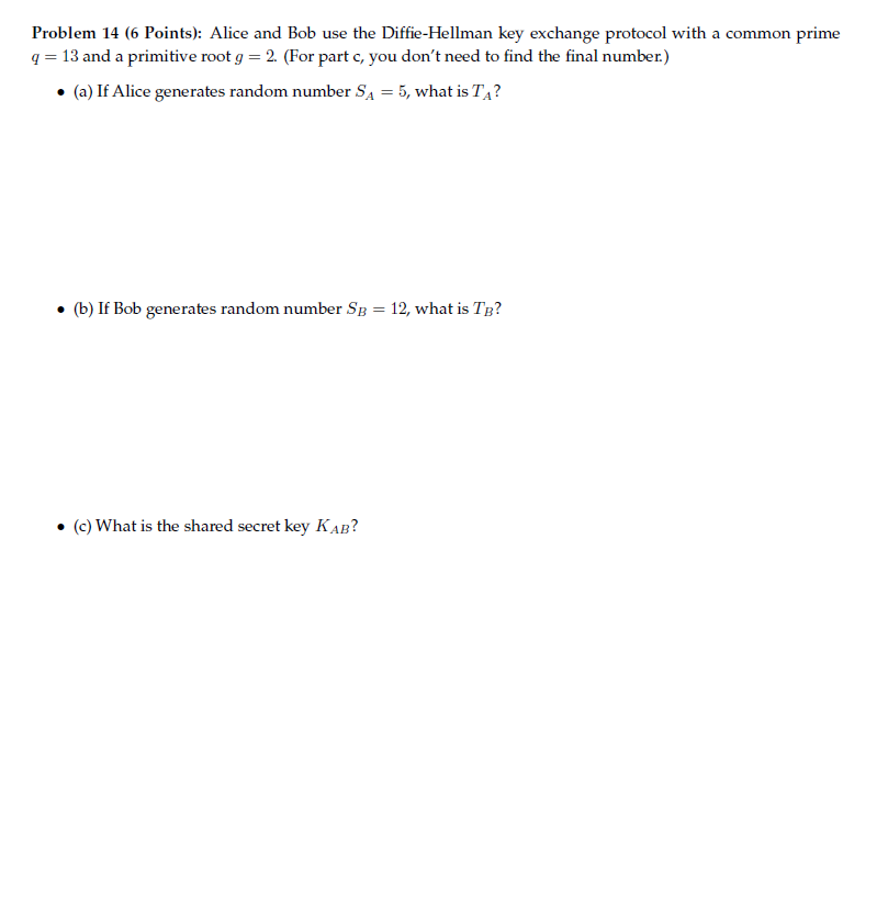  Problem 14 (6 Points): Alice and Bob use the Diffie-Hellman key