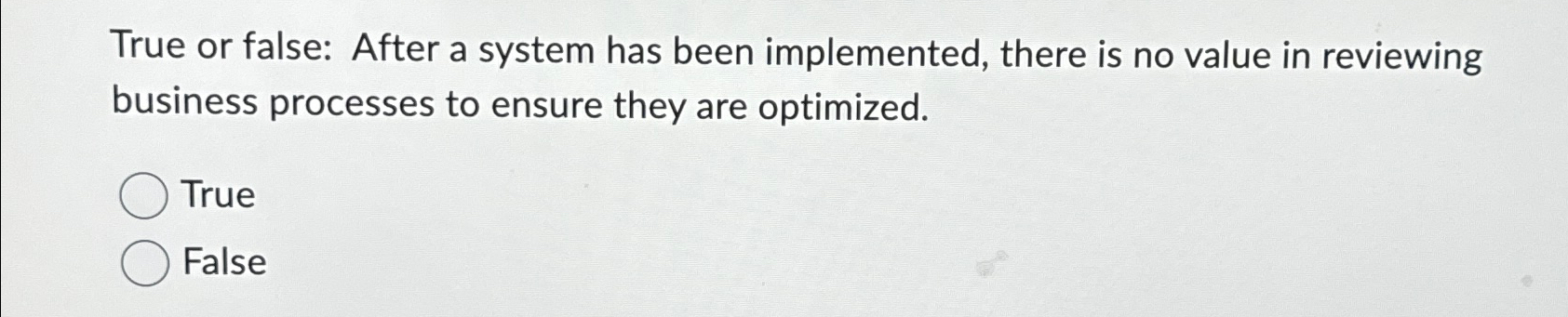  True or false: After a system has been implemented, there is