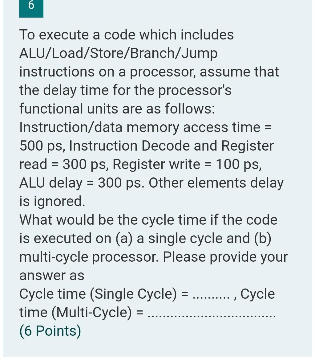  6 = To execute a code which includes ALU/Load/Store/Branch/Jump instructions on