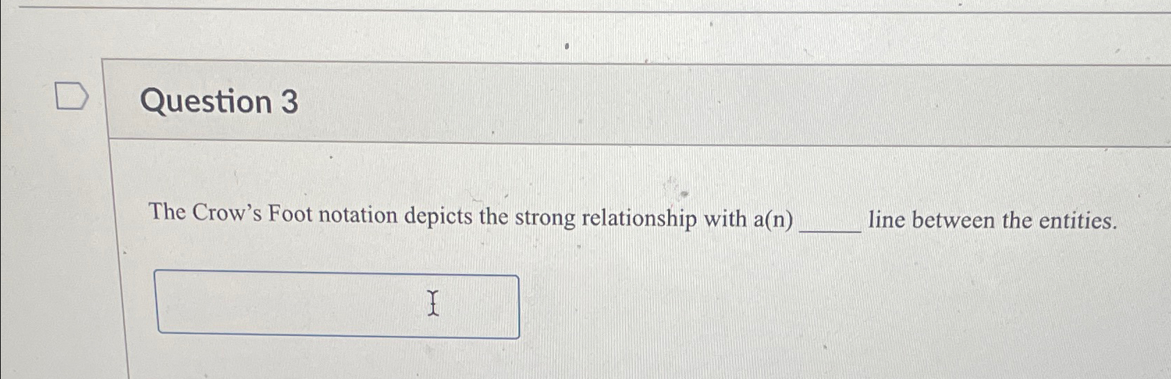  Question 3 The Crow's Foot notation depicts the strong relationship with