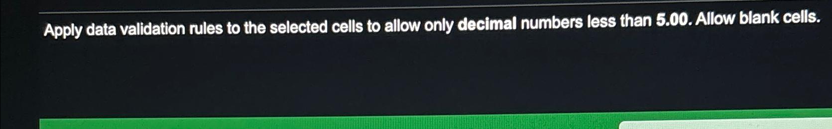  Apply data validation rules to the selected cells to allow only