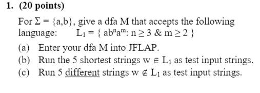  1. (20 points) For = {a,b], give a dfa M that