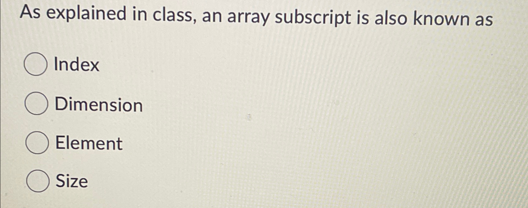  As explained in class, an array subscript is also known as