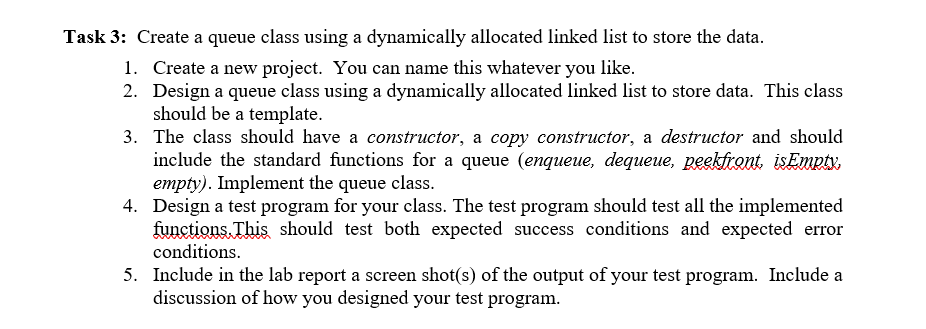 Complete the following using C++ Task 3: Create a queue class using