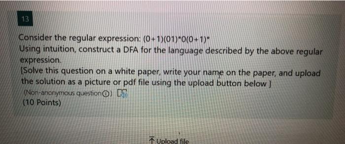  13 Consider the regular expression: (0+1)(01)*0(0+1)* Using intuition, construct a DFA