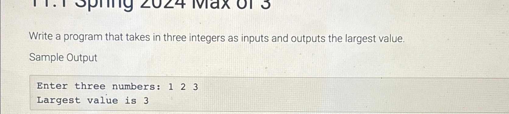  Write a program that takes in three integers as inputs and