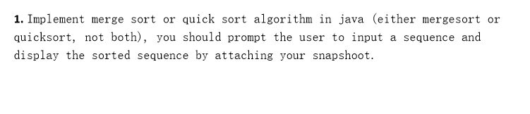 Data structures, java.Thanks! 1. Implement merge sort or quick sort algorithm in