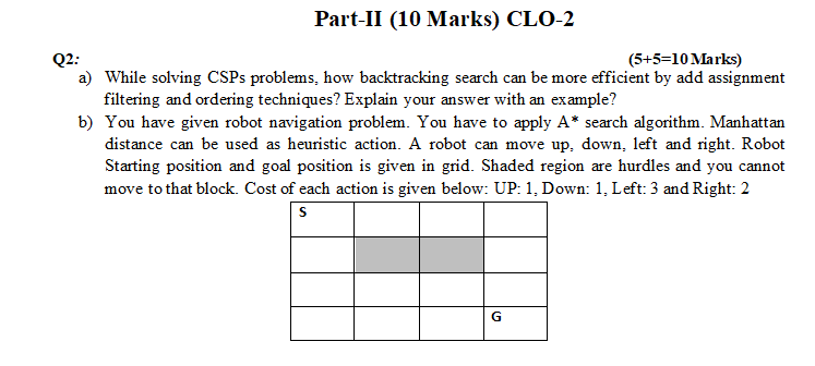  Part-II (10 Marks) CLO-2 Q2: (5+5=10 Marks) a) While solving CSPs