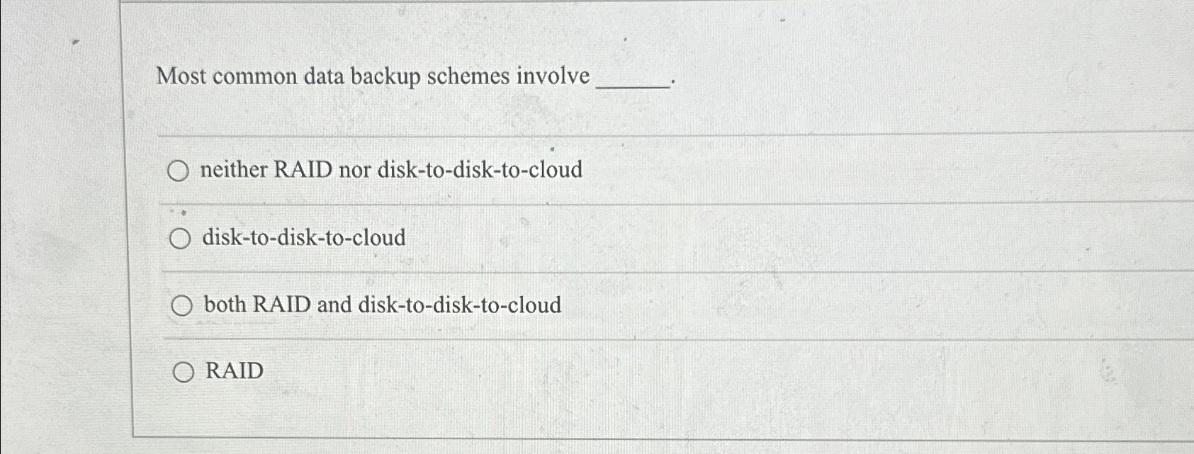  Most common data backup schemes involve neither RAID nor disk-to-disk-to-cloud disk-to-disk-to-cloud
