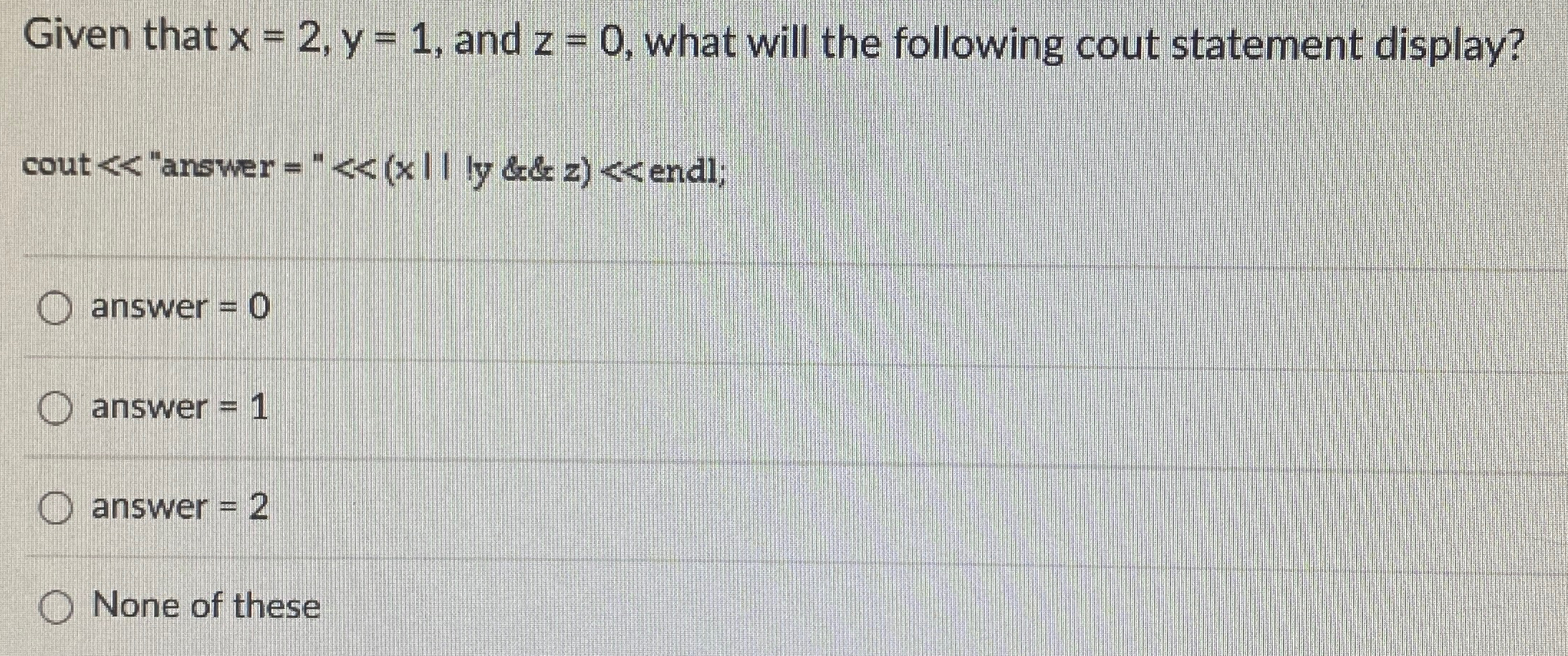  Given that x=2,y=1, and z=0, what will the following cout statement