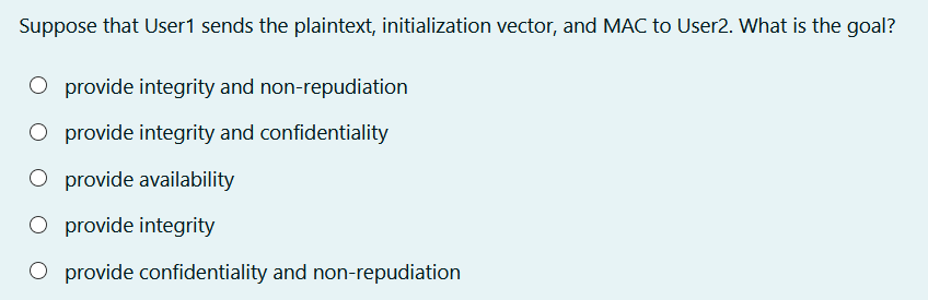  Suppose that User1 sends the plaintext, initialization vector, and MAC to