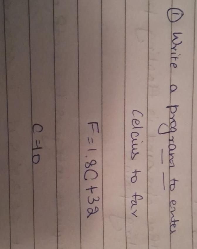  (1) Write a program to enter Celcius to far F=1.8C+32 c=10