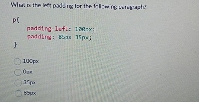  What is the left padding for the following paragraph? padding-left: 100px;