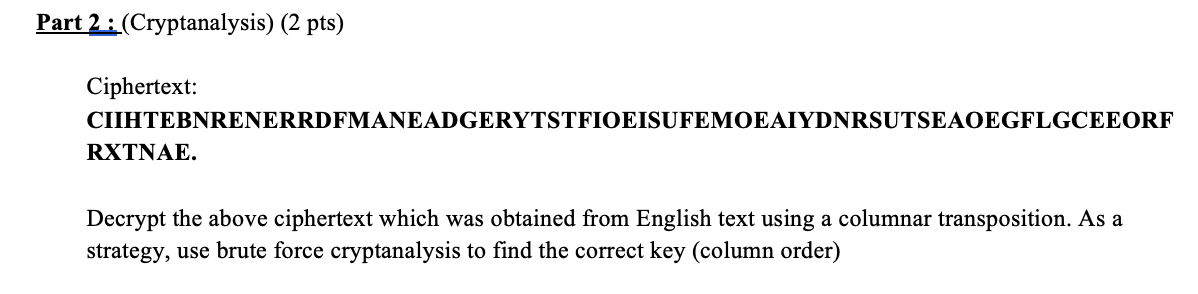 Please explain the steps rt 2: (Cryptanalysis) (2 pts) Ciphertext: CIIHTEBNRENERRDFMANEADGERYTSTFIOEISUFEMOEAIYDNRSUTSEAOEGFLGCEEORF RXTNAE.