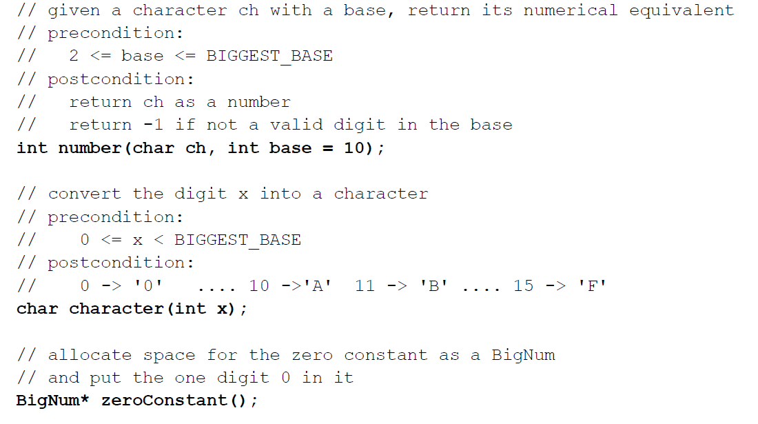 BigNum { int numDigits; int *digits; // array of digits // suggestion: