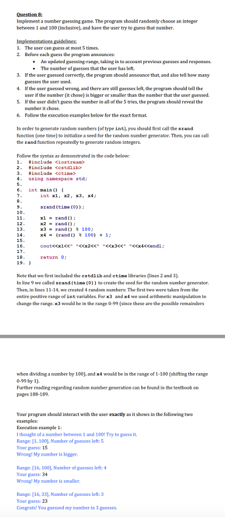 USING C++ Question 8 Implement a number guessing game. The program should