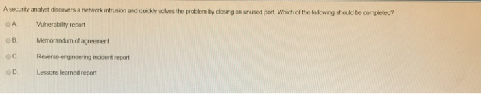  A security analyst discovers a network intrusion and quicly solves the