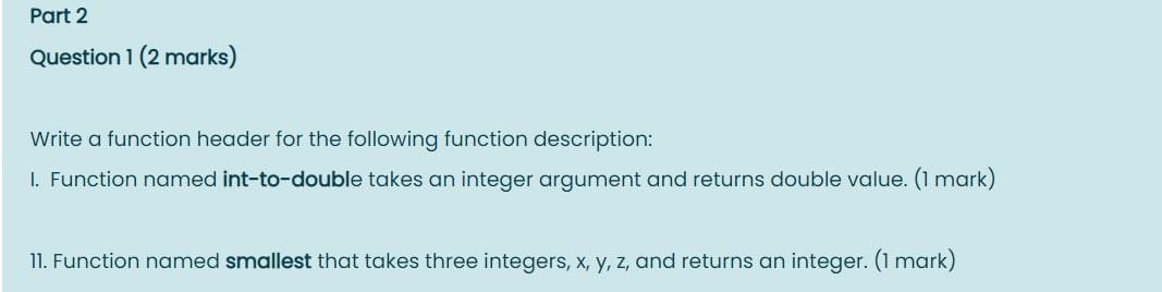  Part 2 Question 1 (2 marks) Write a function header for