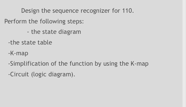  Design the sequence recognizer for 110. Perform the following steps: -