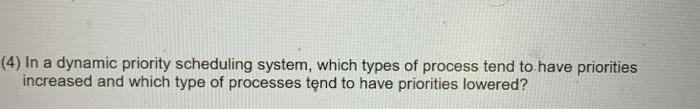  (4) In a dynamic priority scheduling system, which types of process
