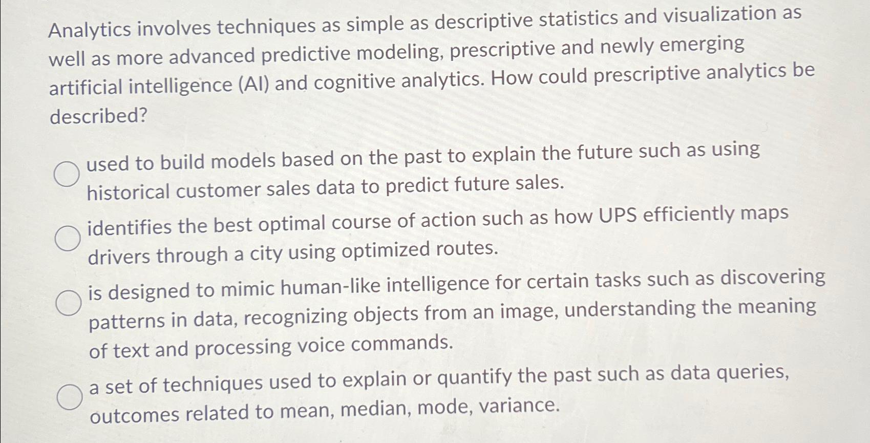  Analytics involves techniques as simple as descriptive statistics and visualization as