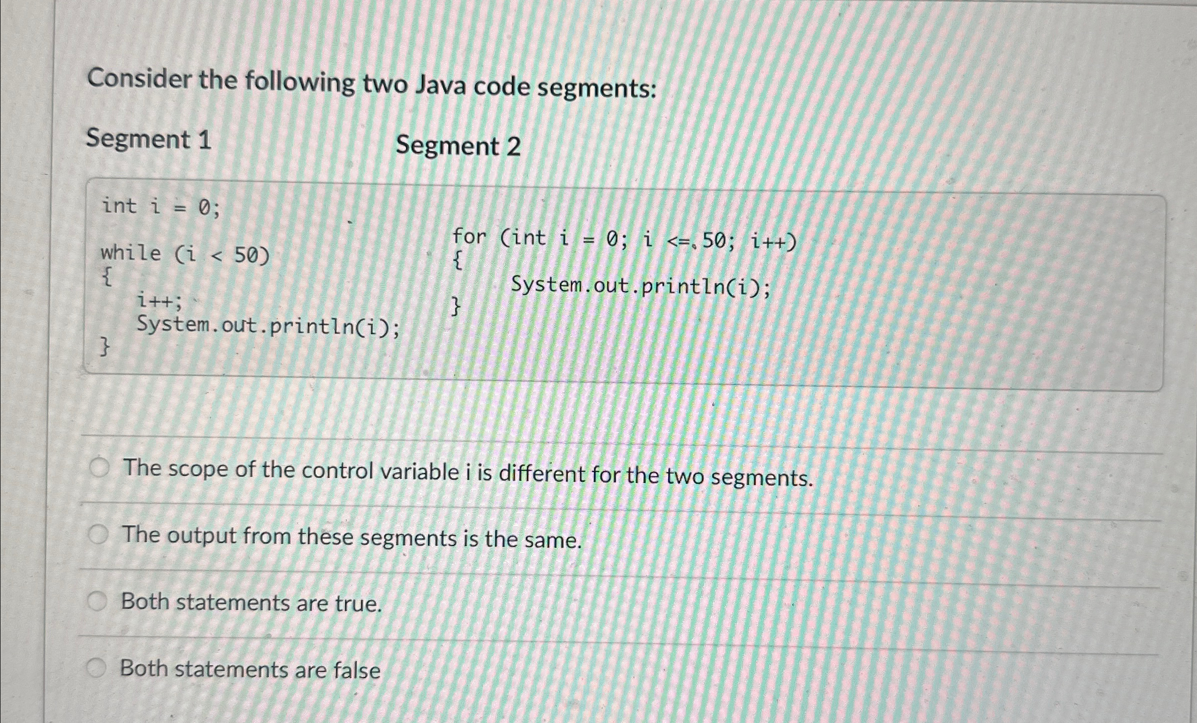  Consider the following two Java code segments: Segment 1 Segment 2The