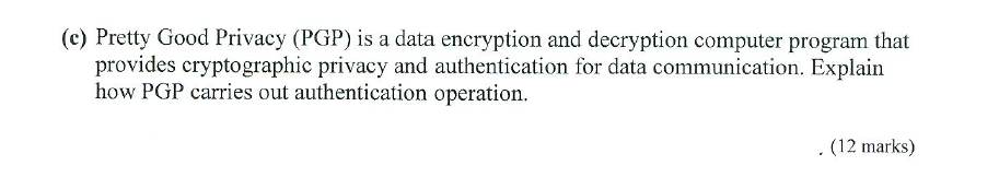 (c) Pretty Good Privacy (PGP) is a data encryption and decryption