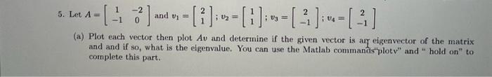 in matlab please Let A=[1120] and v1=[21];v2=[11];v3=[21];v4=[21] (a) Plot each vector then
