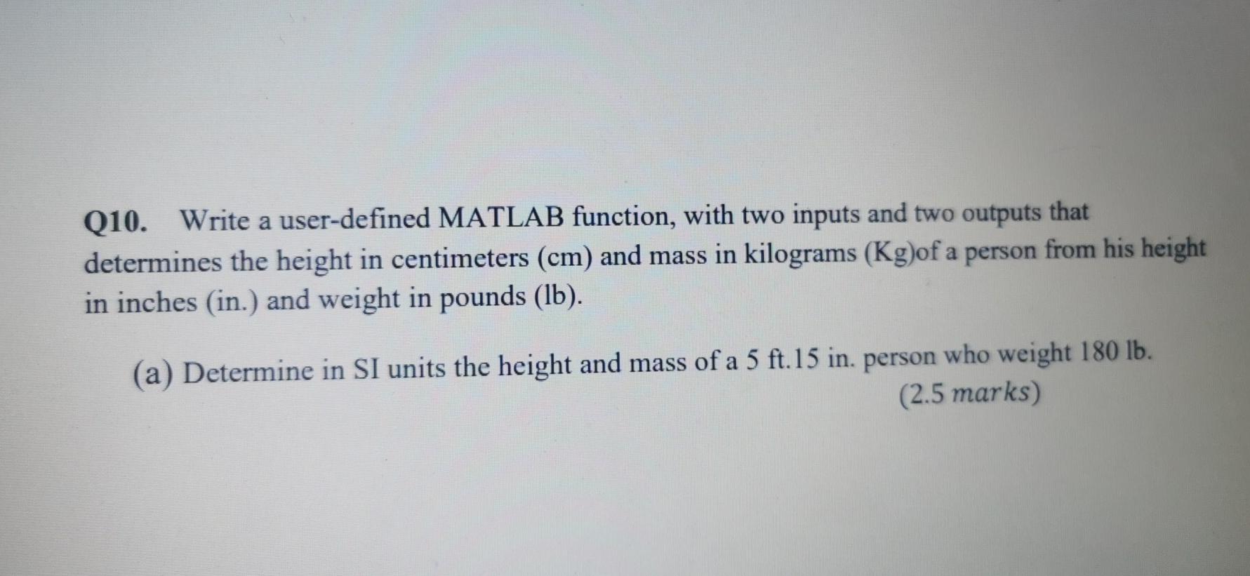 Q10. Write a user-defined MATLAB function, with two inputs and two