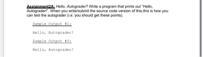 write in java source code. thank you Assignment2A: Hello, Autograder? Write a