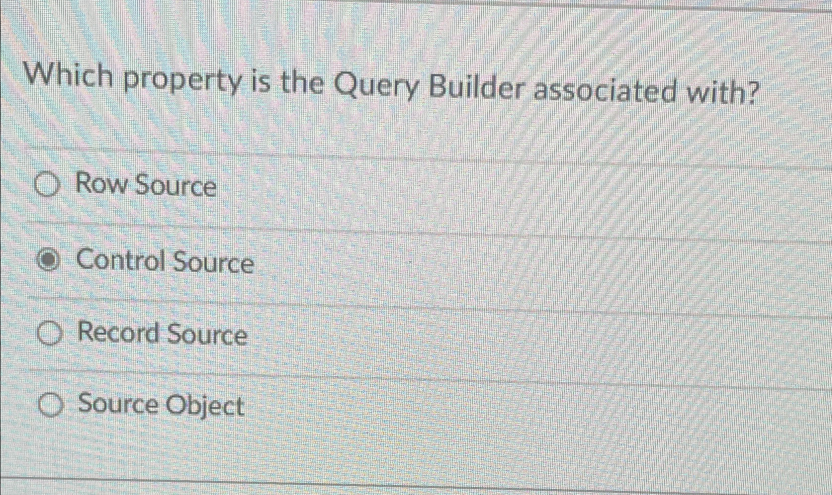  Which property is the Query Builder associated with? Row Source Control