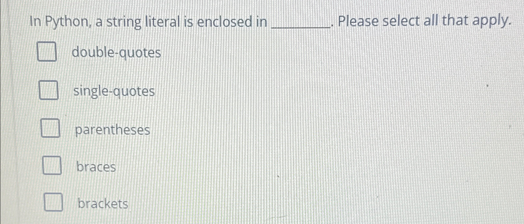  In Python, a string literal is enclosed in Please select all