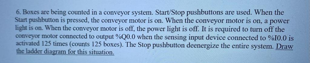 6. Boxes are being counted in a conveyor system. Start/Stop pushbuttons