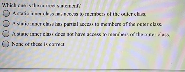 in java Which one is the correct statement? A static inner class