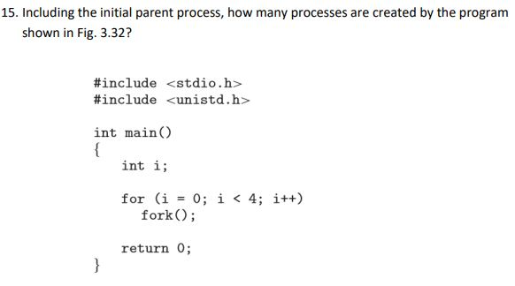  15. Including the initial parent process, how many processes are created