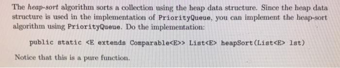 please use java The heap-sort algorithm sorts a collection using the heap