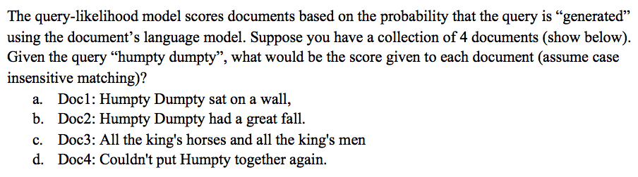 The query-likelihood model scores documents based on the probability that the