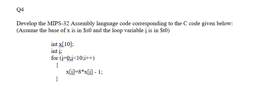  Q4 Develop the MIPS-32 Assembly language code corresponding to the C